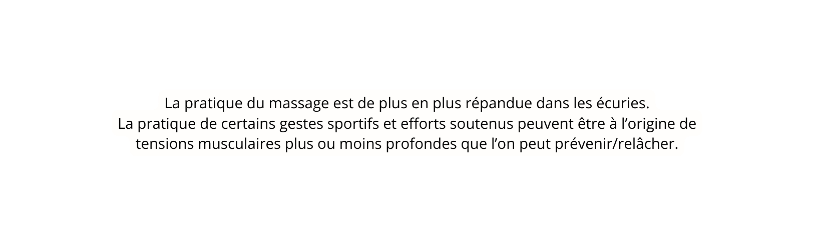 La pratique du massage est de plus en plus répandue dans les écuries La pratique de certains gestes sportifs et efforts soutenus peuvent être à l origine de tensions musculaires plus ou moins profondes que l on peut prévenir relâcher